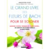 Le Grand Livre Des Fleurs De Bach Pour Se Soigner Anne-Sophie Luguet -CHIN MUDRA Soldes le grand livre des fleurs de bach pour se soigner 16039765065f9abd3ab3989