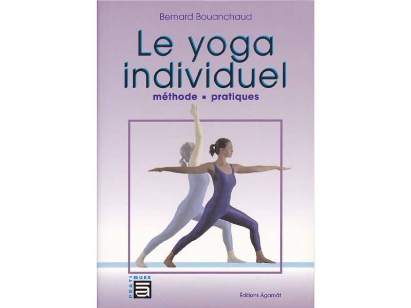 Yoga Individuel - Méthode Pratiques B. Bouanchaud 1 Yoga Individuel - Méthode Pratiques B. Bouanchaud